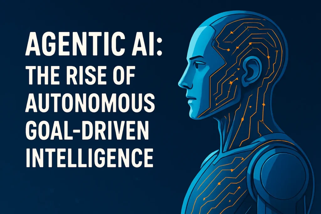 Illustration of Agentic AI humanoid with digital circuits and title "Agentic AI: The Rise of Autonomous Goal-Driven Intelligence"